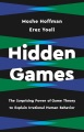 Cover for Hidden games: the surprising power of game theory to explain irrational hum...
