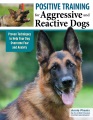 Cover for Positive Training for Aggressive and Reactive Dogs: Proven Techniques to He...