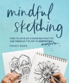 Cover for Mindful sketching: how to develop a drawing practice and embrace the art of...