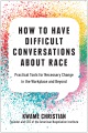 Cover for How to have difficult conversations about race: practical tools for necessa...