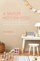 Cover for A simpler motherhood: curating contentment, savoring slow, and making room ...