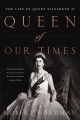 Cover for Queen of our times: the life of Queen Elizabeth II