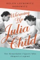 Cover for Warming up Julia Child: the remarkable figures who shaped a legend