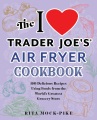 Cover for The I [heart] Trader Joe's air fryer cookbook: 150 delicious recipes using ...