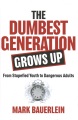 Cover for The dumbest generation grows up: from stupefied youth to dangerous adults