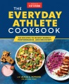 Cover for The everyday athlete cookbook: 165 recipes to boost energy, performance, an...