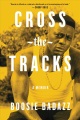 Cover for Cross the Tracks: A Memoir