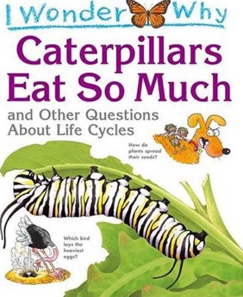 Cover of I Wonder Why Caterpillars Eat So Much and Other Questions About Life Cycles