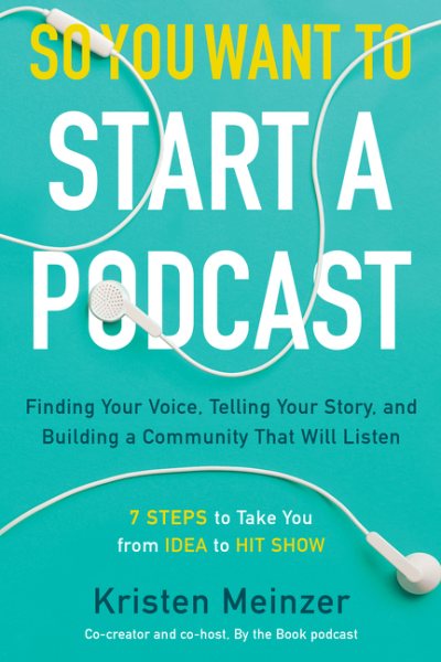 Cover of So You Want to Start a Podcast: Finding Your Voice, Telling Your Story, and Building a Community That Will Listen