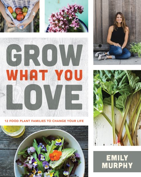 Cover of Grow what you love: 12 food plant families to change your life