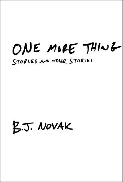 One More Thing : Stories and Other Stories by B.J. Novak