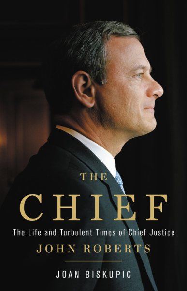 Cover of The Chief: the life and turbulent times of Chief Justice John Roberts 