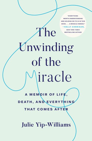 Cover of The Unwinding of the Miracle: A Memoir of Life, Death, and Everything That Comes After