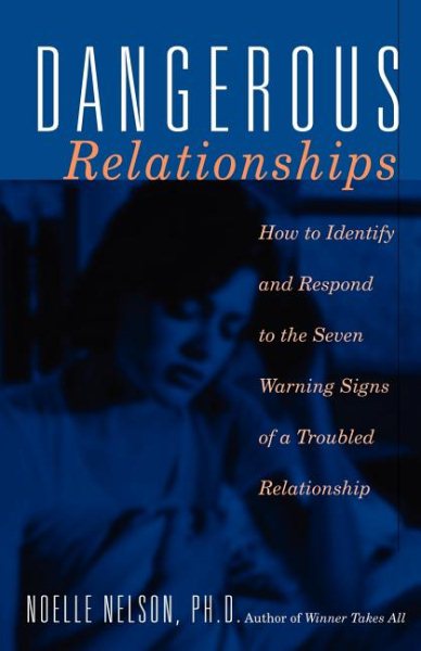 Cover of Dangerous Relationships: How to Respond to the Seven Warning Signs of a Troubled Relationship 