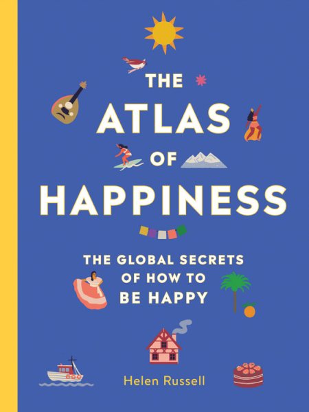Cover of The Atlas of Happiness: The Global Secrets of How to Be Happy