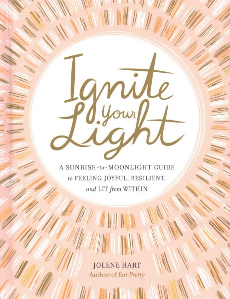 Cover of Ignite Your Light: A Sunrise-to-Moonlight Guide to Feeling Joyful, Resilient, and Lit from Within