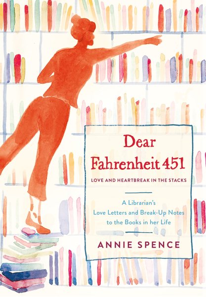 Cover of Dear Fahrenheit 451: Love and Heartbreak in the Stacks: A Librarian's Love Letters and Breakup Notes to the Books in Her Life
