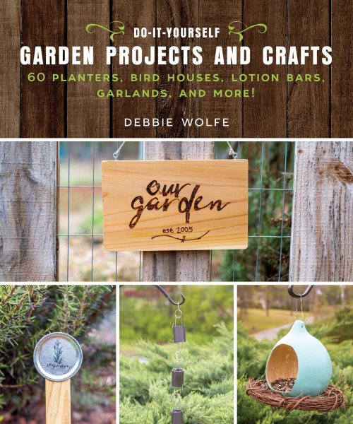 Cover of Do-It-Yourself Garden Projects and Crafts: 60 Planters, Bird Houses, Lotion Bars, Garlands, and More!