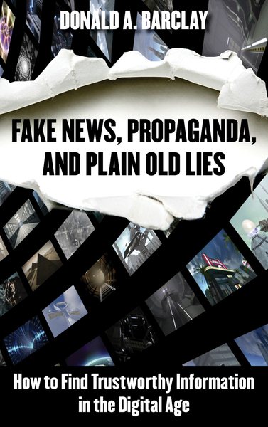 Cover of Fake News, Propaganda, and Plain Old Lies: How to Find Trustworthy Information in the Digital Age