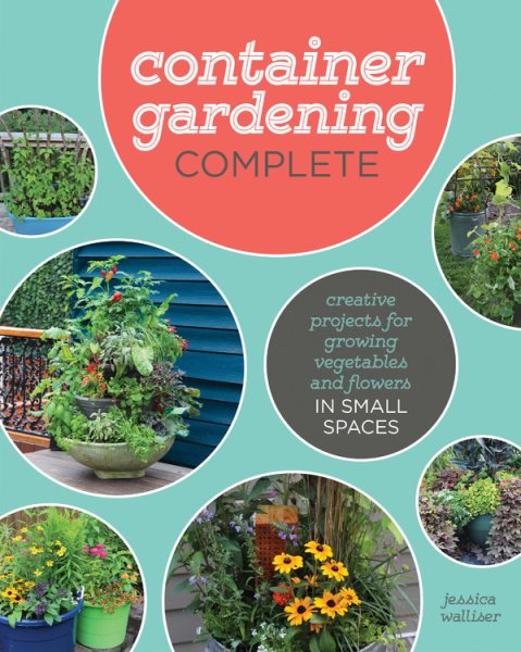 Cover of Container Gardening Complete: Creative Projects for Growing Vegetables and Flowers in Small Spaces