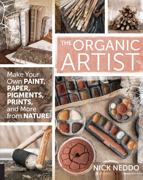 Cover of The Organic Artist: Make Your Own Paint, Paper, Pens, Pigments, Prints, and More from Nature