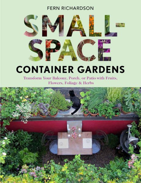 Cover of Small-Space Container Gardens: Transform Your Balcony, Porch, or Patio with Fruits, Flowers, Foliage & Herbs 