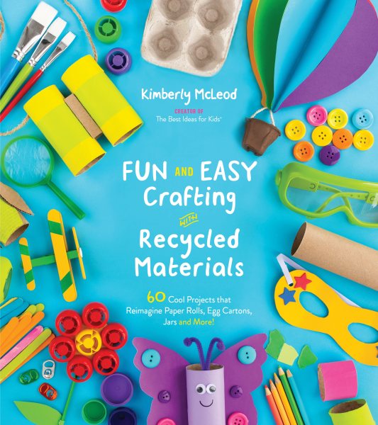 Cover of Fun and Easy Crafting with Recycled Materials: 60 Cool Projects that Reimagine Paper Rolls, Egg Cartons, Jars and More!