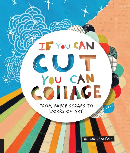 Cover of If You Can Cut, You Can Collage, From Scraps of Paper to Works of Art
