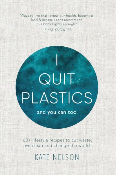 Cover of I Quit Plastics: 60+ Lifestyle Recipes to Cut Waste, Live Clean and Change the World