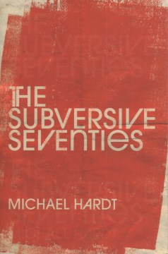 The Subversive Seventies by Hardt, Michael