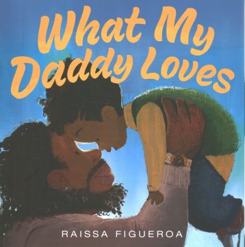What My Daddy Loves by Figueroa, Raissa