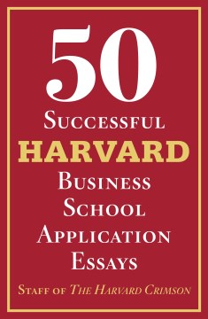 50 Successful Harvard Business School Application Essays by the Staff of the Harvard Crimson