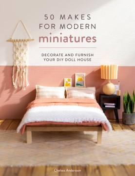 50 Makes for Modern Miniatures by Chelsea Andersson