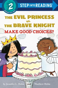 The Evil Princess Vs. the Brave Knight Make Good Choices? by Holm, Jennifer L