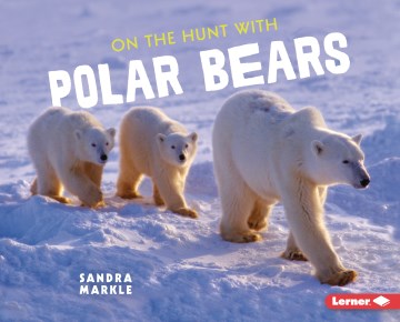On the Hunt With Polar Bears by Markle, Sandra