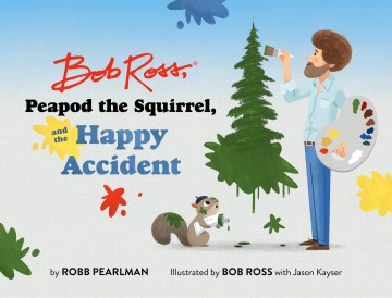 Bob Ross, Peapod the Squirrel, and the happy accident - Robb Pearlman