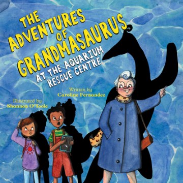 The adventures of Grandmasaurus : at the Aquarium Rescue Centre - Caroline Fernandez