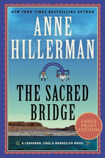 The sacred bridge [large print] : a Leaphorn, Chee & Manuelito novel / Anne Hillerman.
