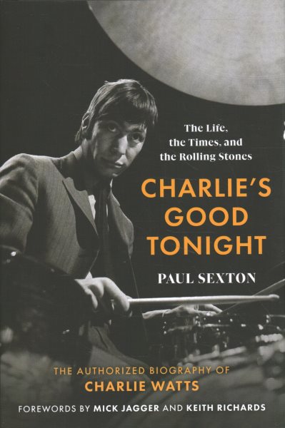 Charlie's good tonight : the life, the times, and the Rolling Stones : the authorized biography of Charlie Watts / Paul Sexton forewords by Mick Jagger and Keith Richards prelude by Andrew Loog Oldham.