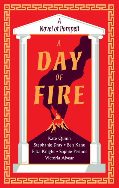 A day of fire : a novel of Pompeii / Kate Quinn, Stephanie Dray, Ben Kane, Eliza Knight, Sophie Perinot, Victoria Alvear with an introduction by Michelle Moran.