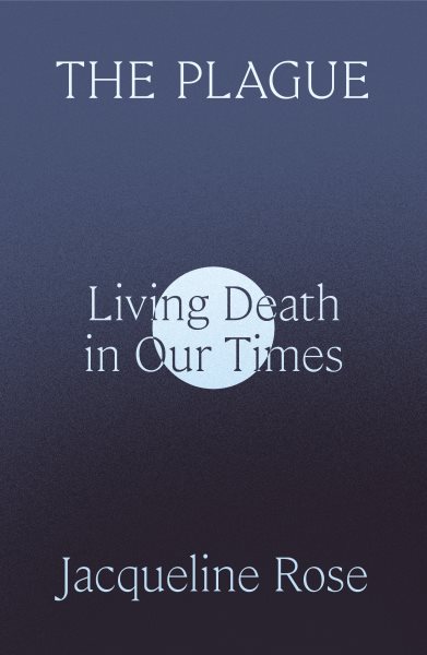 The plague : living death in our times / Jacqueline Rose.