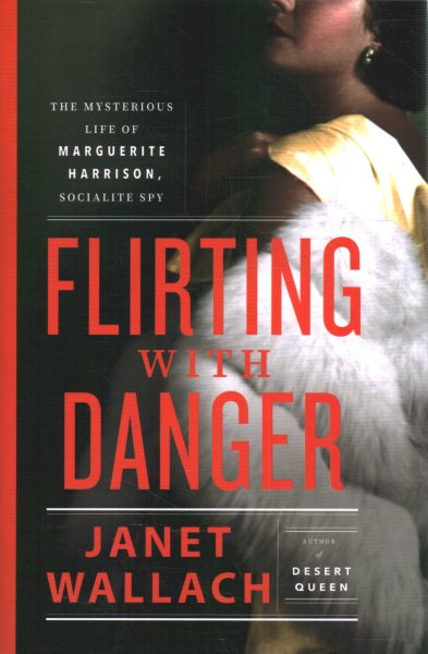 Flirting with danger : the mysterious life of Marguerite Harrison, socialite spy / Janet Wallach.