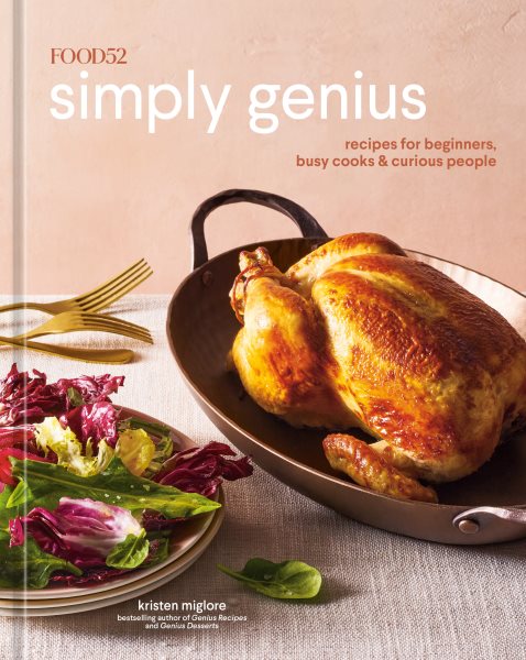 Food52 simply genius : recipes for beginners, busy cooks & curious people / Kristen Miglore photography by James Ransom illustrations by Eliana Rodgers.