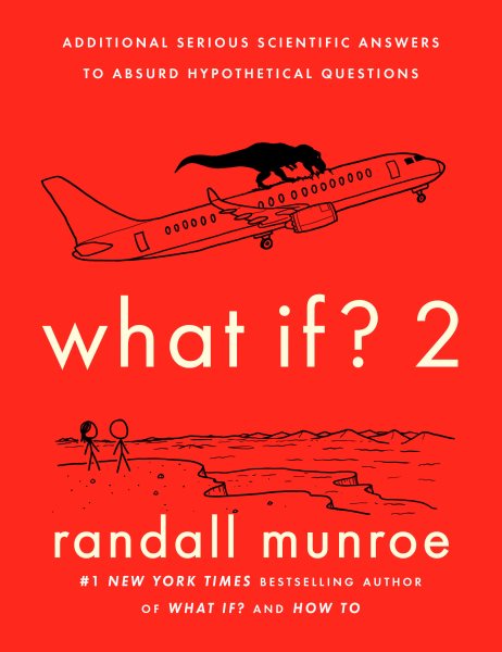 What If? 2 : additional serious scientific answers to absurd hypothetical questions / Randall Munroe.