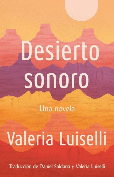 Desierto sonoro / Valeria Luiselli traduccíón de Daniel Saldaña París y Valeria Luiselli.