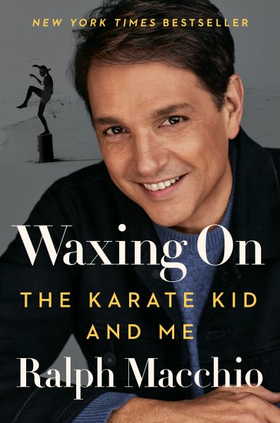 Waxing on : the karate kid and me / Ralph Macchio.