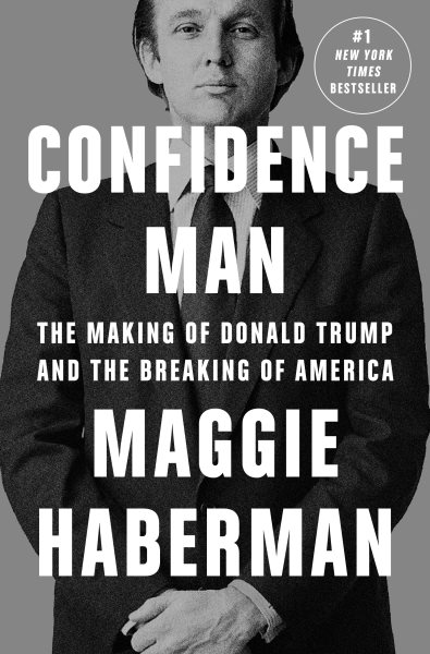 Confidence man : the making of Donald Trump and the breaking of America / Maggie Haberman.