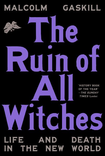 The ruin of all witches : life and death in the New World / Malcolm Gaskill.