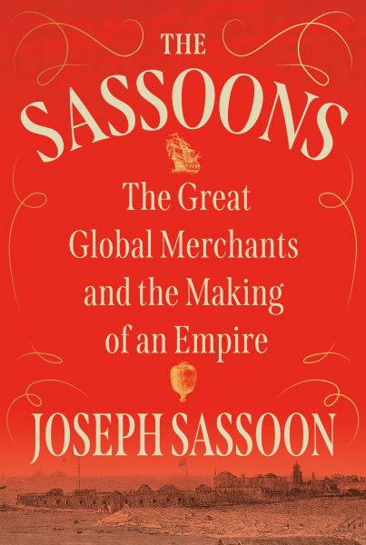 The Sassoons : the great global merchants and the making of an empire / Joseph Sassoon.