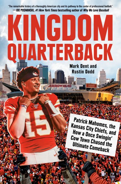 Kingdom quarterback : Patrick Mahomes, the Kansas City Chiefs, and how a once swingin' cow town chased the ultimate comeback / Mark Dent and Rustin Dodd.
